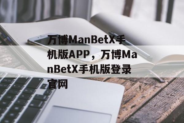 万博ManBetX手机版APP，万博ManBetX手机版登录官网